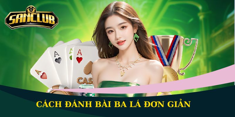 Cách đánh bài Ba Lá chuẩn xác, dễ hiểu nhất 2025 2 Cách đánh bài ba lá đơn giản