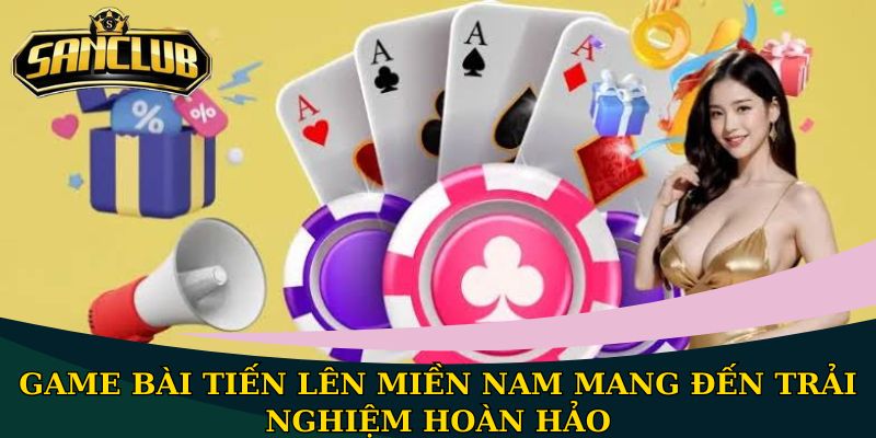 Game bài Tiến Lên Miền Nam mang đến trải nghiệm hoàn hảo