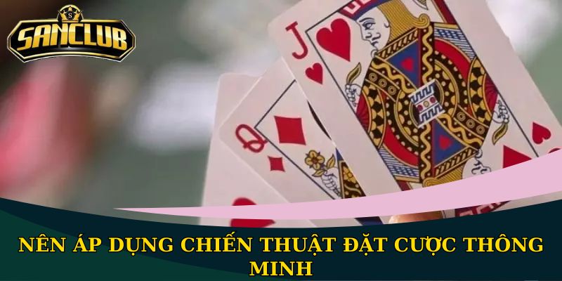Cách đánh bài Ba Lá chuẩn xác, dễ hiểu nhất 2025 3 Nên áp dụng chiến thuật đặt cược thông minh